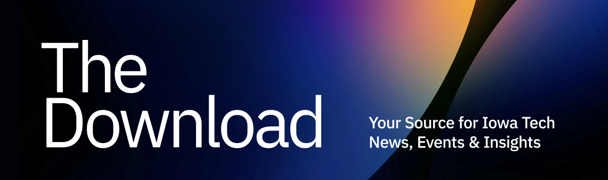 The Download: Your Source for Iowa Tech News, Events & Insights